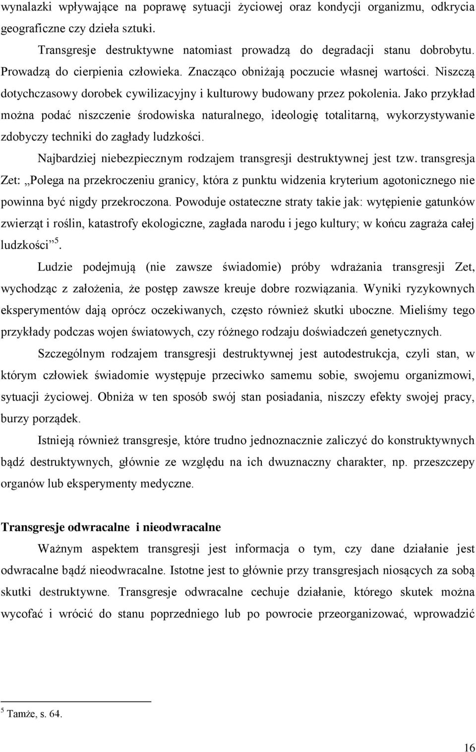 Jako przykład można podać niszczenie środowiska naturalnego, ideologię totalitarną, wykorzystywanie zdobyczy techniki do zagłady ludzkości.