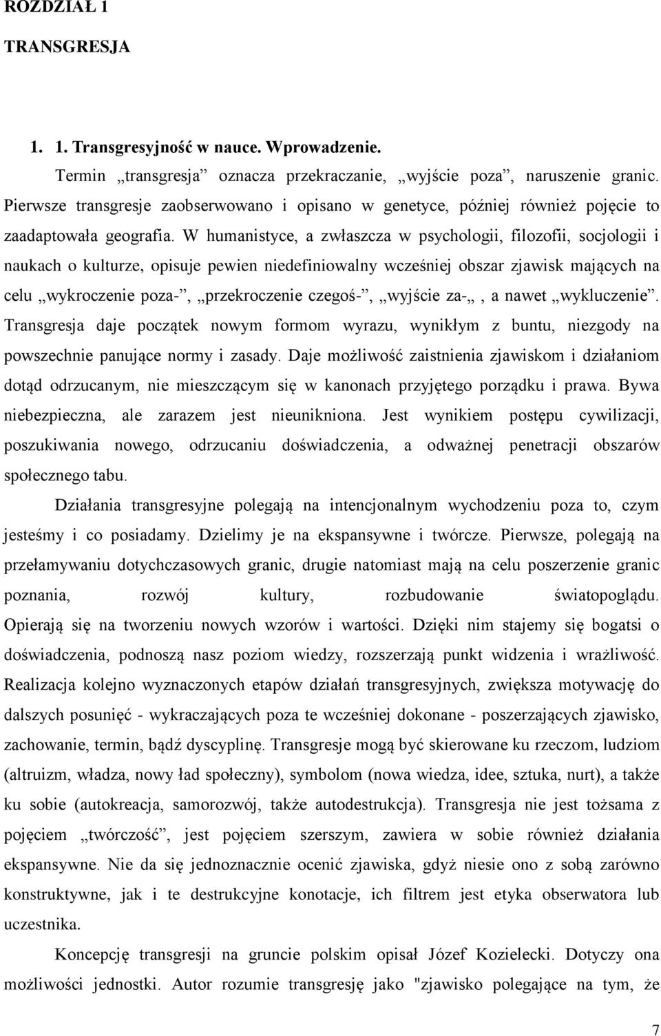 W humanistyce, a zwłaszcza w psychologii, filozofii, socjologii i naukach o kulturze, opisuje pewien niedefiniowalny wcześniej obszar zjawisk mających na celu wykroczenie poza-, przekroczenie