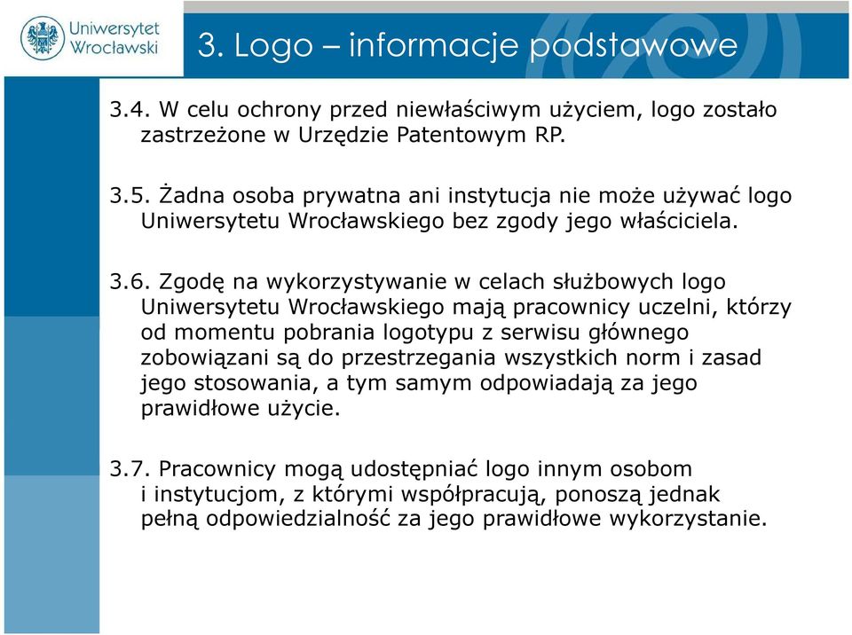 Zgodę na wykorzystywanie w celach służbowych logo Uniwersytetu Wrocławskiego mają pracownicy uczelni, którzy od momentu pobrania logotypu z serwisu głównego zobowiązani są