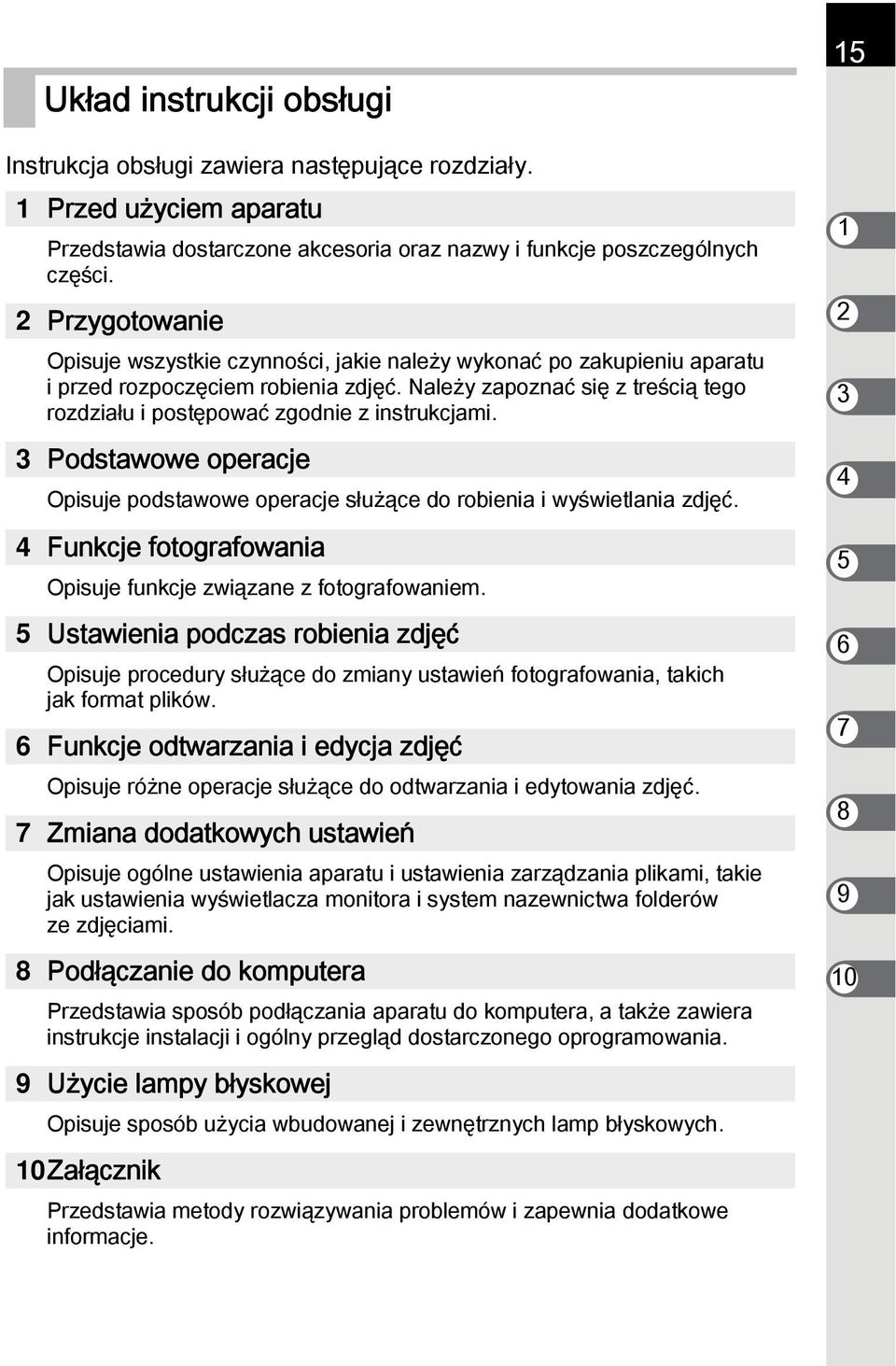 Należy zapoznać się z treścią tego rozdziału i postępować zgodnie z instrukcjami. 3 Podstawowe operacje Opisuje podstawowe operacje służące do robienia i wyświetlania zdjęć.