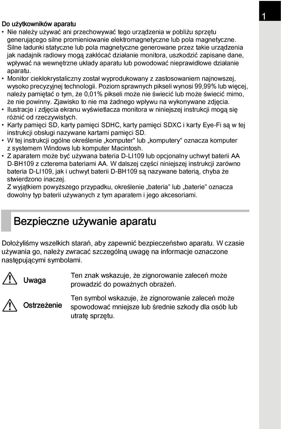 powodować nieprawidłowe działanie aparatu. Monitor ciekłokrystaliczny został wyprodukowany z zastosowaniem najnowszej, wysoko precyzyjnej technologii.