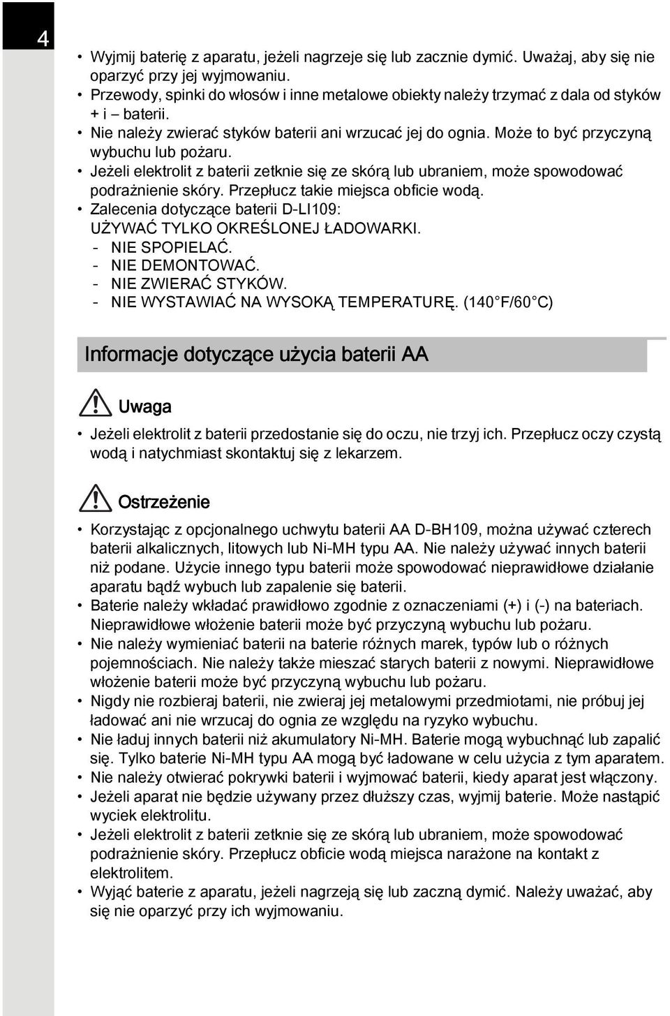 Jeżeli elektrolit z baterii zetknie się ze skórą lub ubraniem, może spowodować podrażnienie skóry. Przepłucz takie miejsca obficie wodą.