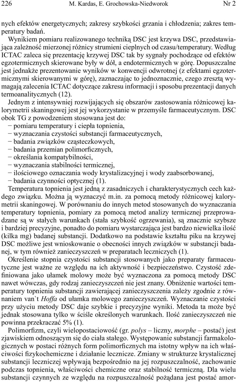 Według ICTAC zaleca się prezentację krzywej DSC tak by sygnały pochodzące od efektów egzotermicznych skierowane były w dół, a endotermicznych w górę.