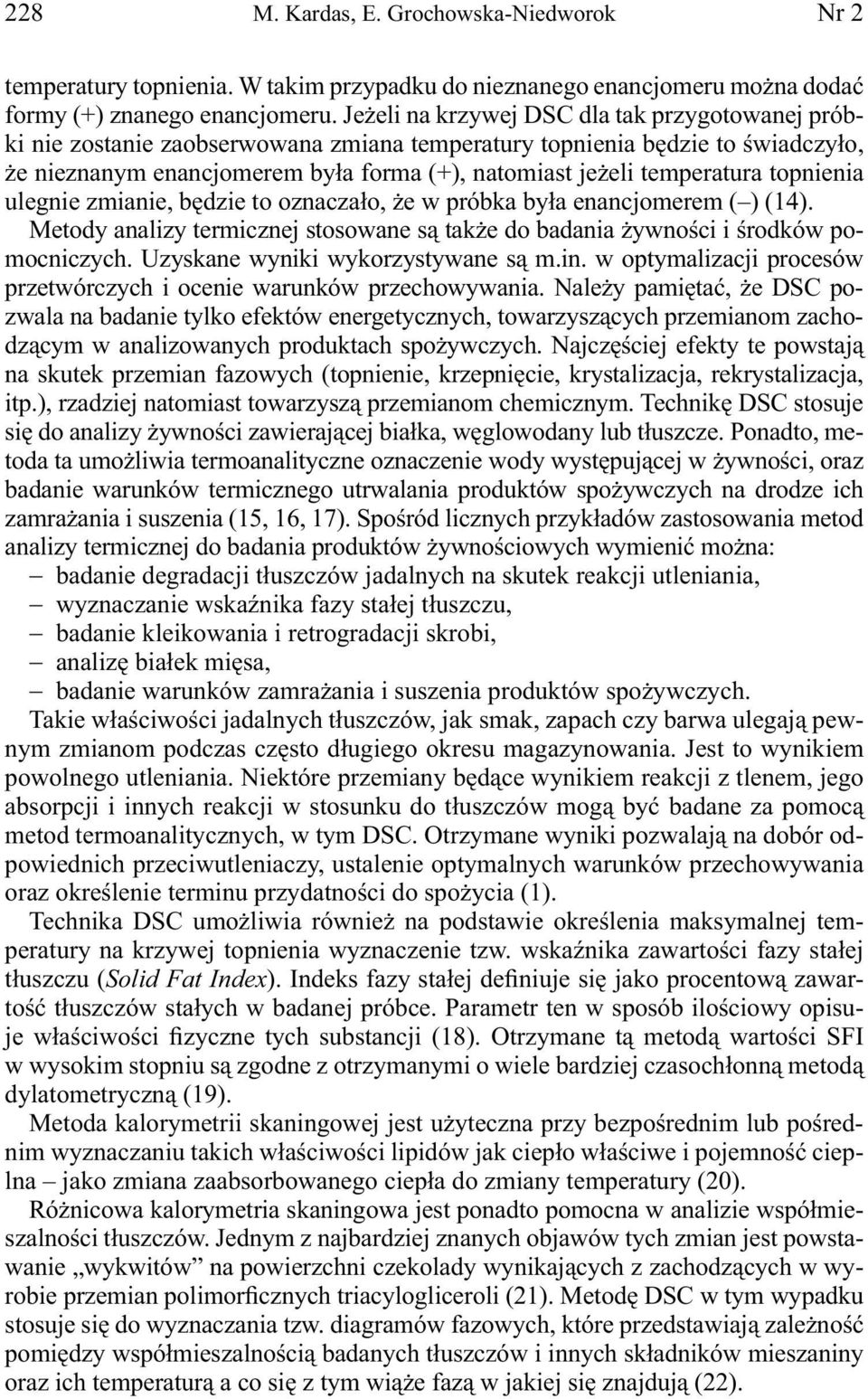 topnienia ulegnie zmianie, będzie to oznaczało, że w próbka była enancjomerem ( ) (14). Metody analizy termicznej stosowane są także do badania żywności i środków pomocniczych.