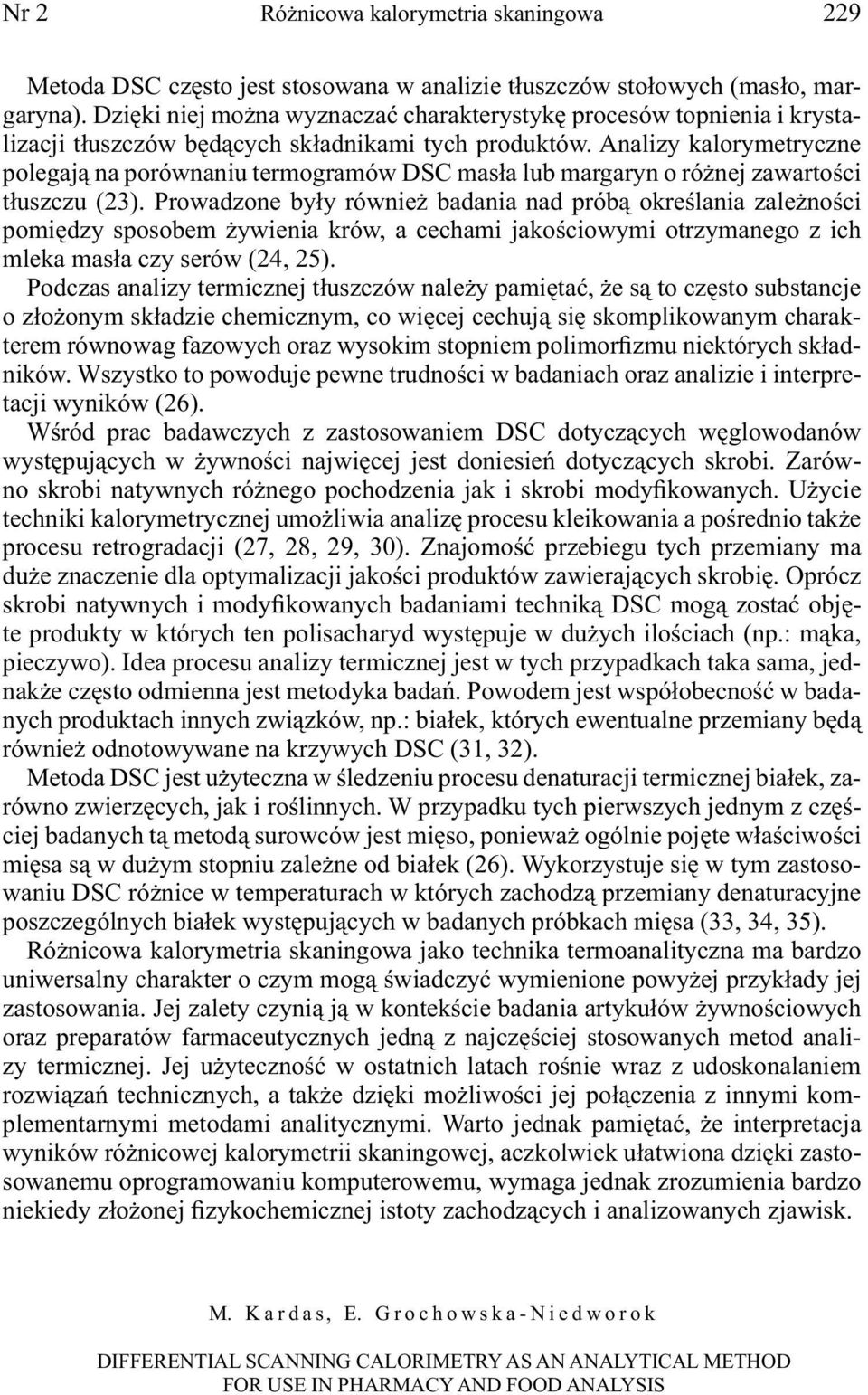 Analizy kalorymetryczne polegają na porównaniu termogramów DSC masła lub margaryn o różnej zawartości tłuszczu (23).