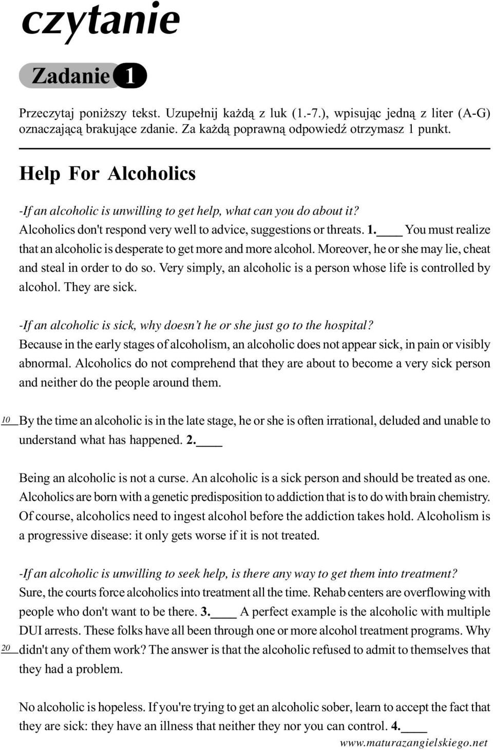 You must realize that an alcoholic is desperate to get more and more alcohol. Moreover, he or she may lie, cheat and steal in order to do so.