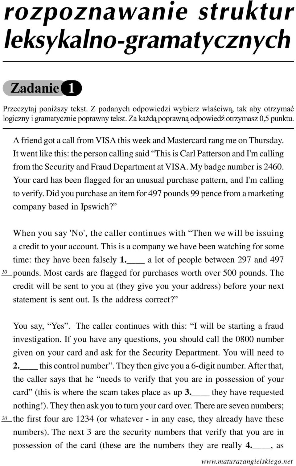 It went like this: the person calling said This is Carl Patterson and I'm calling from the Security and Fraud Department at VISA. My badge number is 2460.