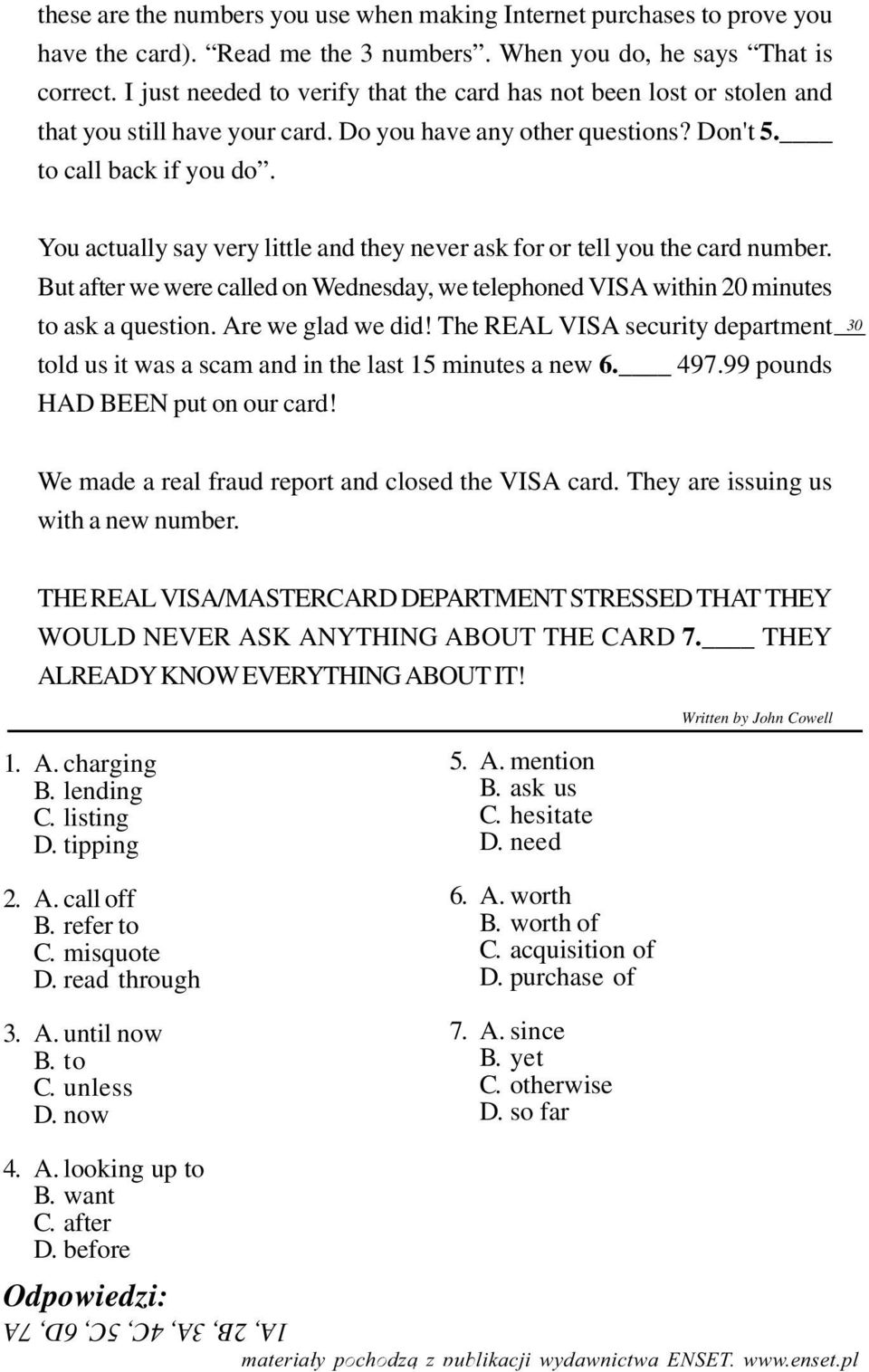 You actually say very little and they never ask for or tell you the card number. But after we were called on Wednesday, we telephoned VISA within 20 minutes to ask a question. Are we glad we did!