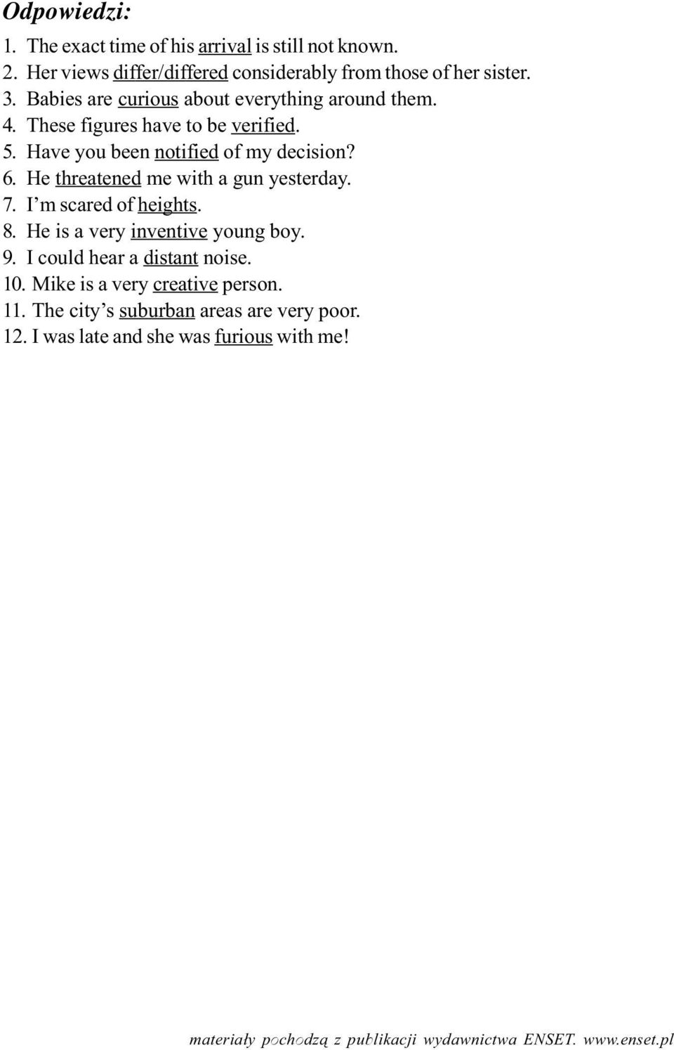 6. He threatened me with a gun yesterday. 7. I m scared of heights. 8. He is a very inventive young boy. 9.