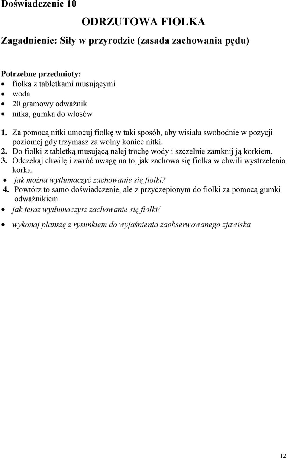 Do fiolki z tabletką musującą nalej trochę wody i szczelnie zamknij ją korkiem. 3. Odczekaj chwilę i zwróć uwagę na to, jak zachowa się fiolka w chwili wystrzelenia korka.