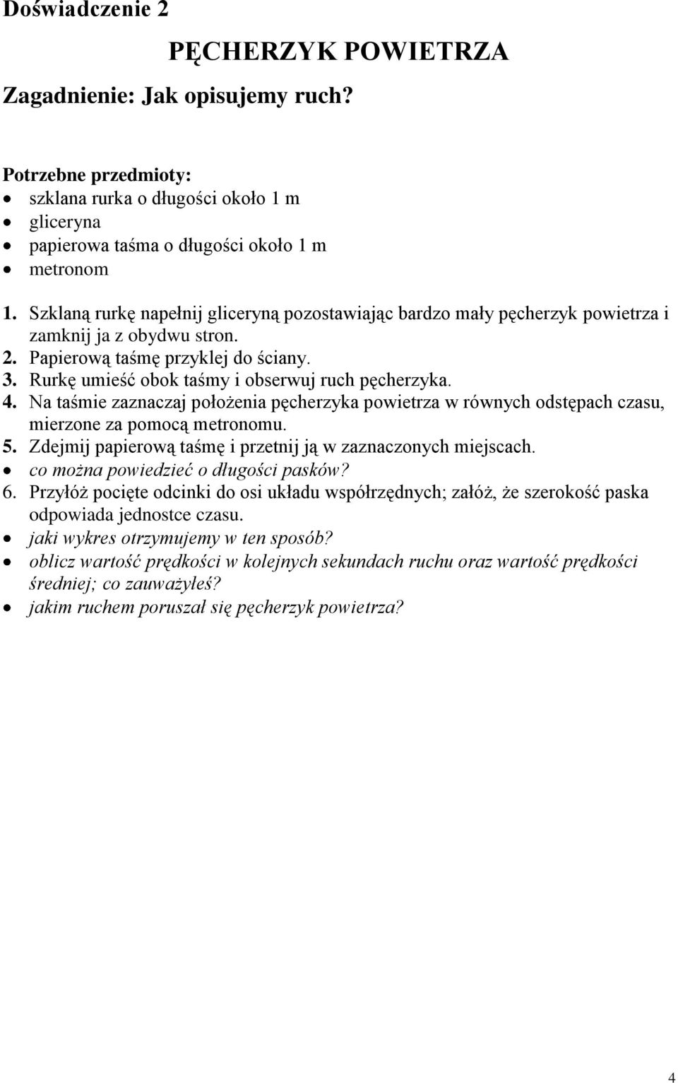 Rurkę umieść obok taśmy i obserwuj ruch pęcherzyka. 4. Na taśmie zaznaczaj położenia pęcherzyka powietrza w równych odstępach czasu, mierzone za pomocą metronomu. 5.