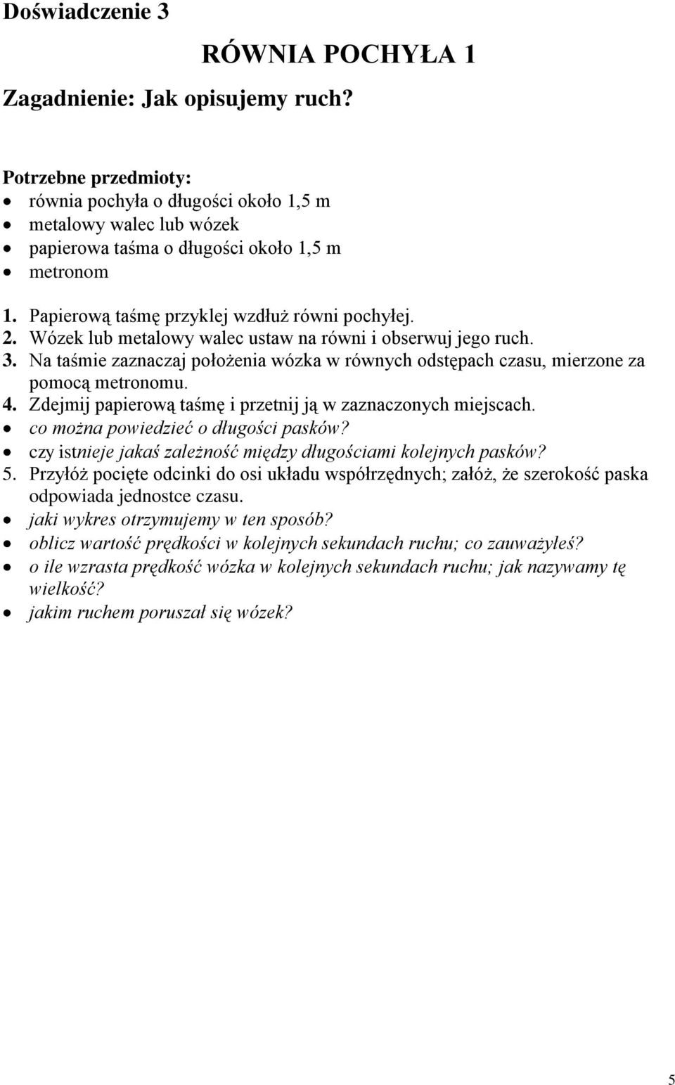 Na taśmie zaznaczaj położenia wózka w równych odstępach czasu, mierzone za pomocą metronomu. 4. Zdejmij papierową taśmę i przetnij ją w zaznaczonych miejscach. co można powiedzieć o długości pasków?