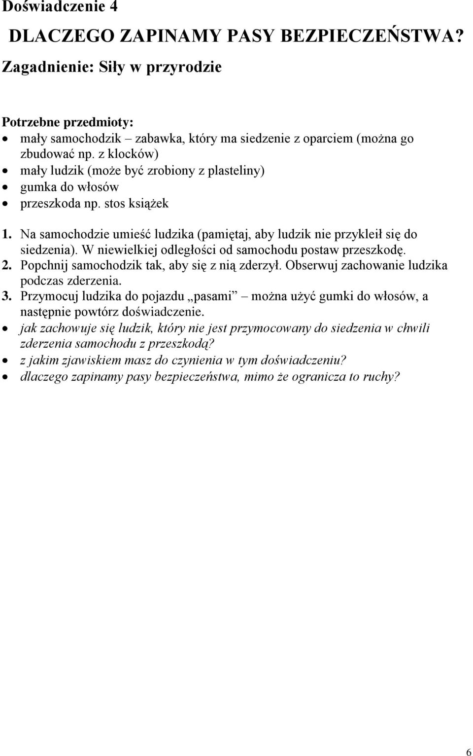 W niewielkiej odległości od samochodu postaw przeszkodę. 2. Popchnij samochodzik tak, aby się z nią zderzył. Obserwuj zachowanie ludzika podczas zderzenia. 3.