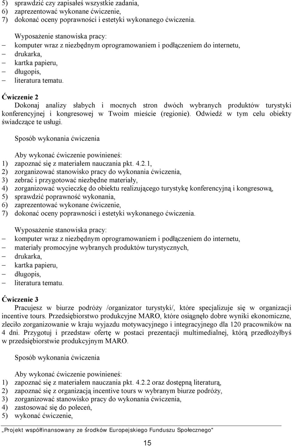 Ćwiczenie 2 Dokonaj analizy słabych i mocnych stron dwóch wybranych produktów turystyki konferencyjnej i kongresowej w Twoim mieście (regionie). Odwiedź w tym celu obiekty świadczące te usługi.