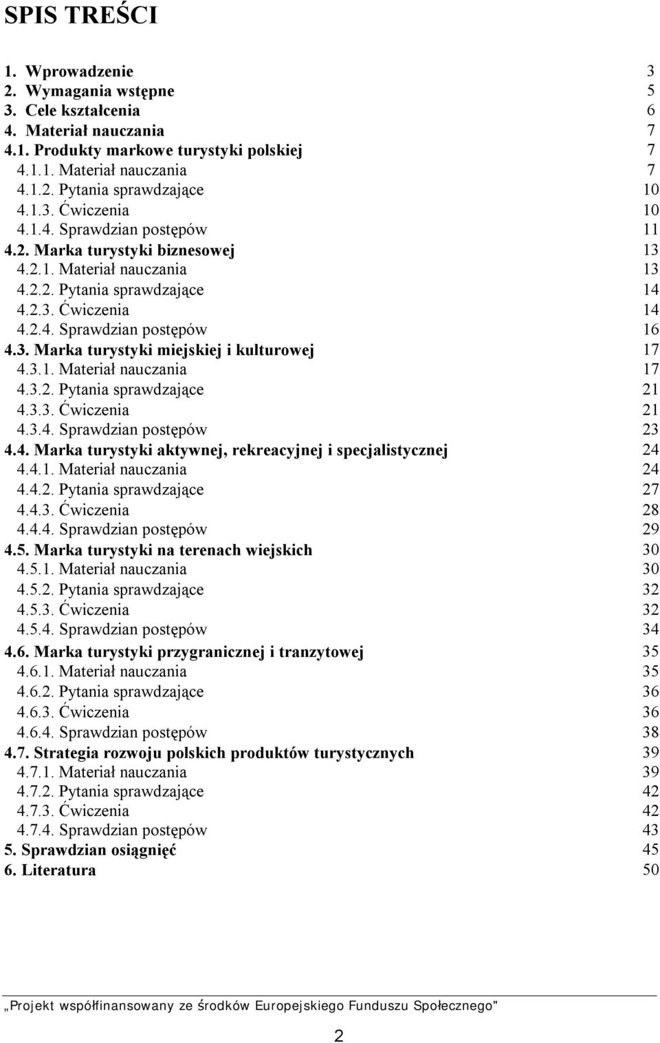 3.1. Materiał nauczania 17 4.3.2. Pytania sprawdzające 21 4.3.3. Ćwiczenia 21 4.3.4. Sprawdzian postępów 23 4.4. Marka turystyki aktywnej, rekreacyjnej i specjalistycznej 24 4.4.1. Materiał nauczania 24 4.