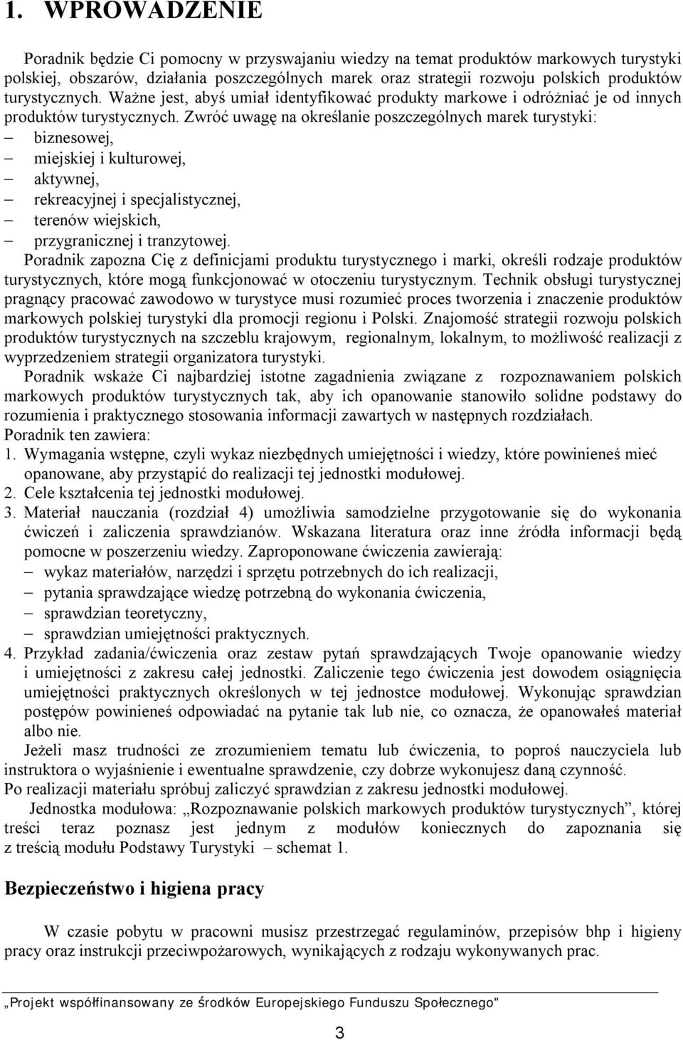 Zwróć uwagę na określanie poszczególnych marek turystyki: biznesowej, miejskiej i kulturowej, aktywnej, rekreacyjnej i specjalistycznej, terenów wiejskich, przygranicznej i tranzytowej.