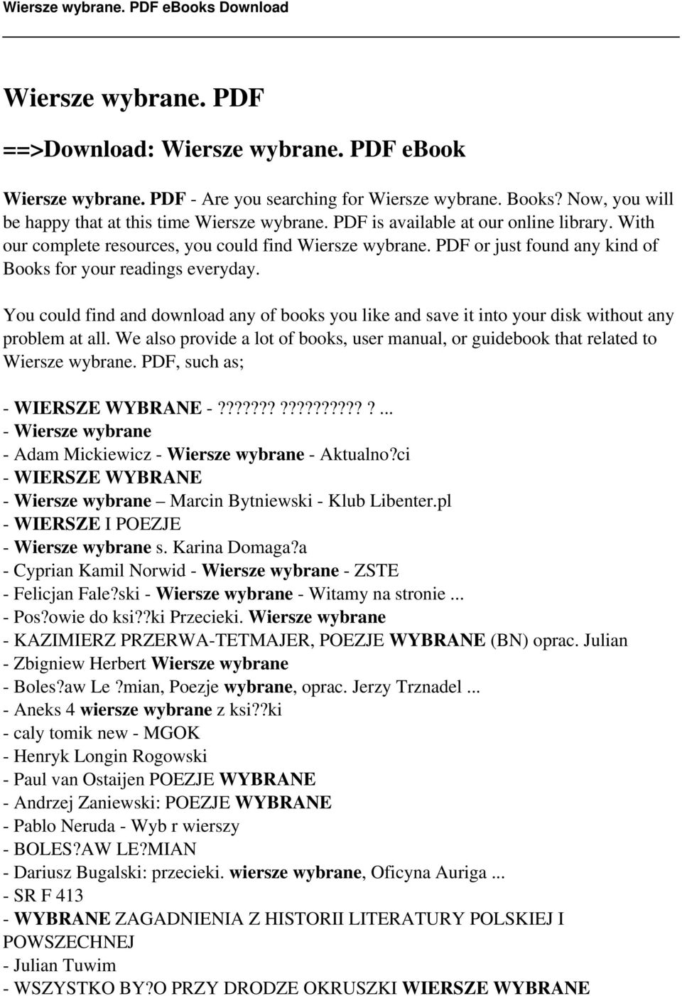 You could find and download any of books you like and save it into your disk without any problem at all. We also provide a lot of books, user manual, or guidebook that related to Wiersze wybrane.