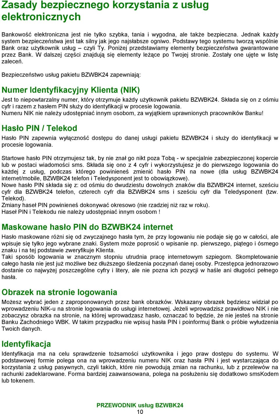 Poniżej przedstawiamy elementy bezpieczeństwa gwarantowane przez Bank. W dalszej części znajdują się elementy leżące po Twojej stronie. Zostały one ujęte w listę zaleceń.