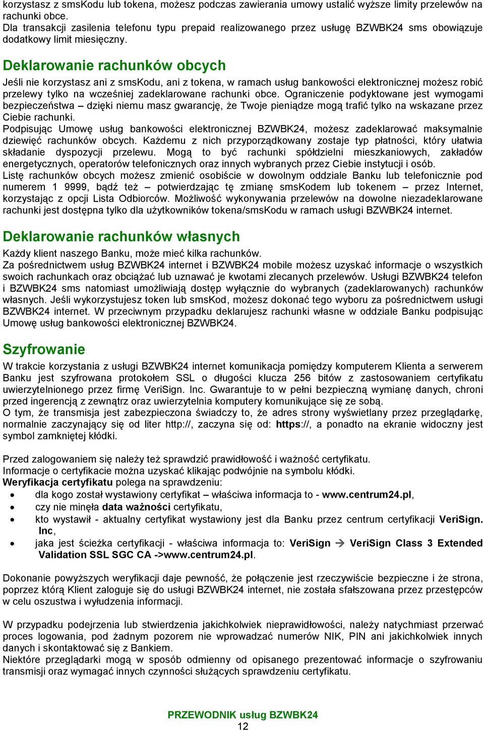 Deklarowanie rachunków obcych Jeśli nie korzystasz ani z smskodu, ani z tokena, w ramach usług bankowości elektronicznej możesz robić przelewy tylko na wcześniej zadeklarowane rachunki obce.