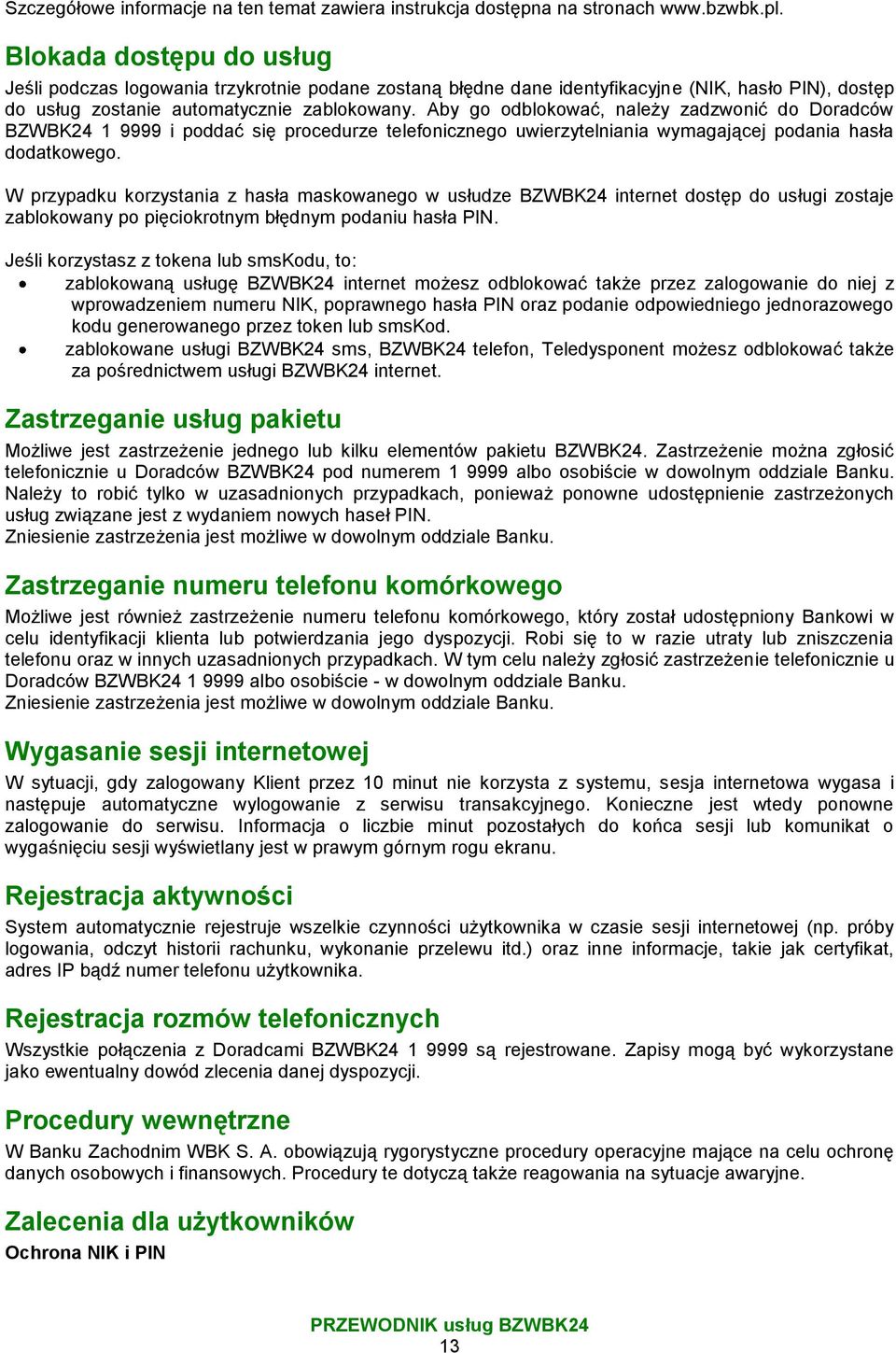 Aby go odblokować, należy zadzwonić do Doradców BZWBK24 1 9999 i poddać się procedurze telefonicznego uwierzytelniania wymagającej podania hasła dodatkowego.