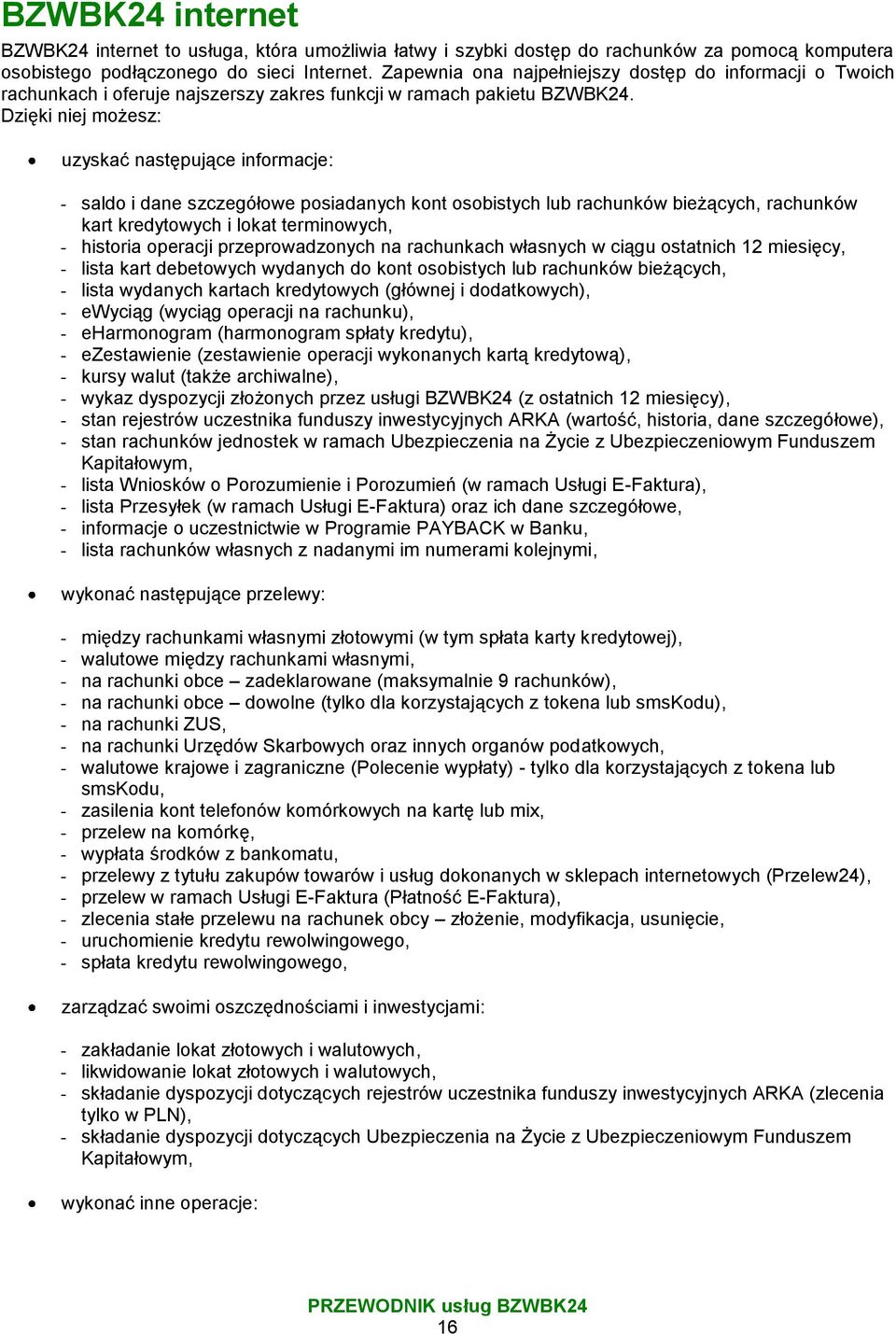 Dzięki niej możesz: uzyskać następujące informacje: - saldo i dane szczegółowe posiadanych kont osobistych lub rachunków bieżących, rachunków kart kredytowych i lokat terminowych, - historia operacji