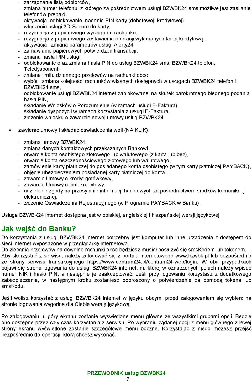 i zmiana parametrów usługi Alerty24, - zamawianie papierowych potwierdzeń transakcji, - zmiana hasła PIN usługi, - odblokowanie oraz zmiana hasła PIN do usług BZWBK24 sms, BZWBK24 telefon,