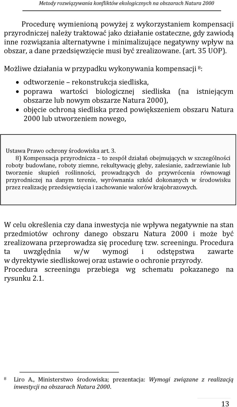 Możliwe działania w przypadku wykonywania kompensacji 8 : odtworzenie rekonstrukcja siedliska, poprawa wartości biologicznej siedliska (na istniejącym obszarze lub nowym obszarze Natura 2000),