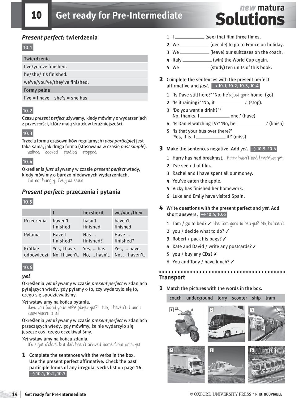 Trzecia forma czasowników regularnych (past participle) jest taka sama, jak druga forma (stosowana w czasie past simple). walked cooked studied stopped 0.