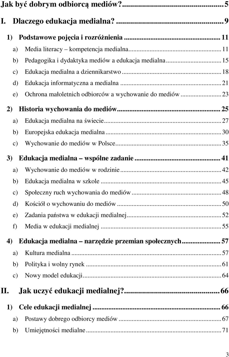 ..21 e) Ochrona małoletnich odbiorców a wychowanie do mediów...23 2) Historia wychowania do mediów... 25 a) Edukacja medialna na świecie...27 b) Europejska edukacja medialna.