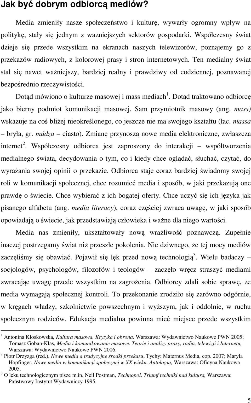 Ten medialny świat stał się nawet ważniejszy, bardziej realny i prawdziwy od codziennej, poznawanej bezpośrednio rzeczywistości. Dotąd mówiono o kulturze masowej i mass mediach 1.