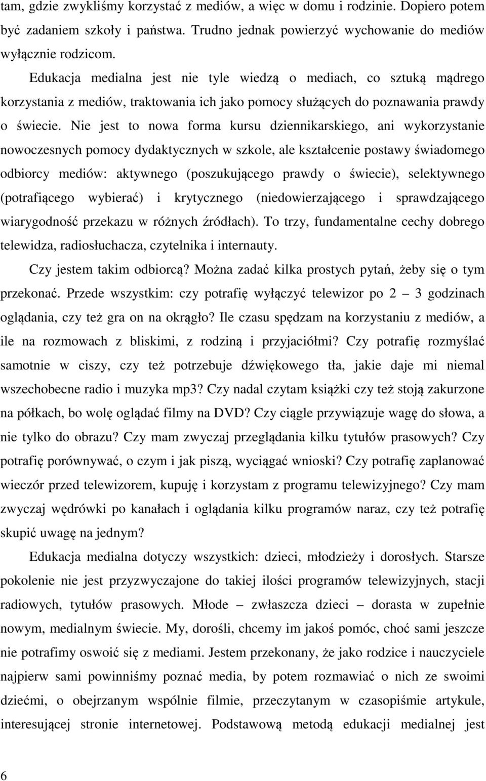 Nie jest to nowa forma kursu dziennikarskiego, ani wykorzystanie nowoczesnych pomocy dydaktycznych w szkole, ale kształcenie postawy świadomego odbiorcy mediów: aktywnego (poszukującego prawdy o