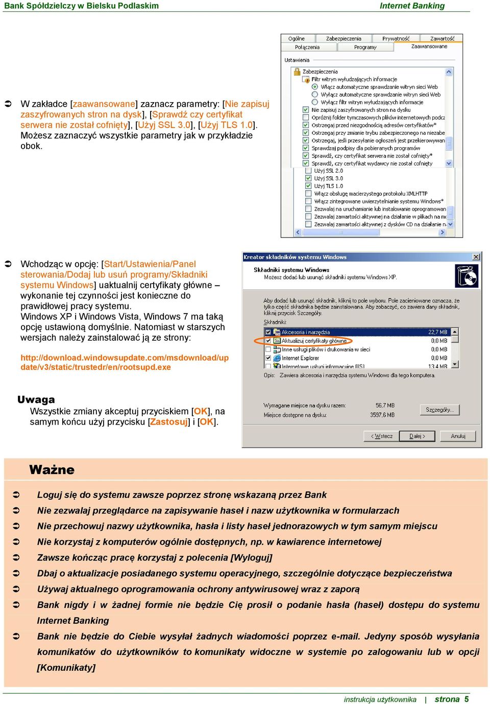 Wchodząc w opcję: [Start/Ustawienia/Panel sterowania/dodaj lub usuń programy/składniki systemu Windows] uaktualnij certyfikaty główne wykonanie tej czynności jest konieczne do prawidłowej pracy