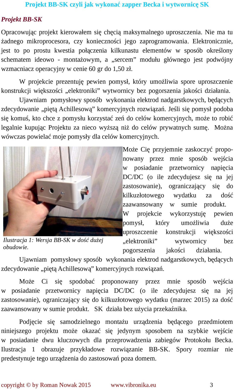 Elektronicznie, jest to po prostu kwestia połączenia kilkunastu elementów w sposób określony schematem ideowo - montażowym, a sercem modułu głównego jest podwójny wzmacniacz operacyjny w cenie 60 gr