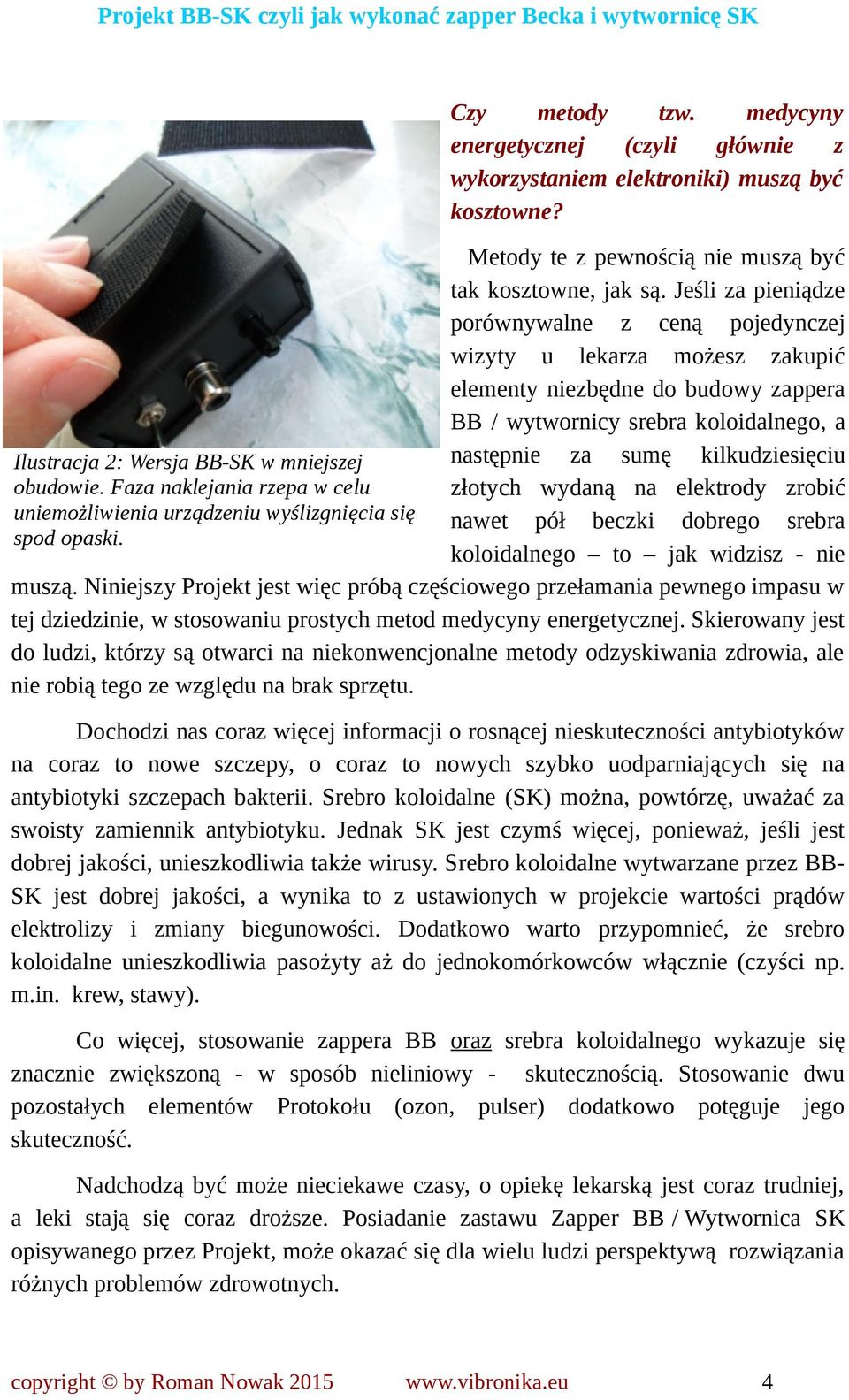 Jeśli za pieniądze porównywalne z ceną pojedynczej wizyty u lekarza możesz zakupić elementy niezbędne do budowy zappera BB / wytwornicy srebra koloidalnego, a następnie za sumę kilkudziesięciu