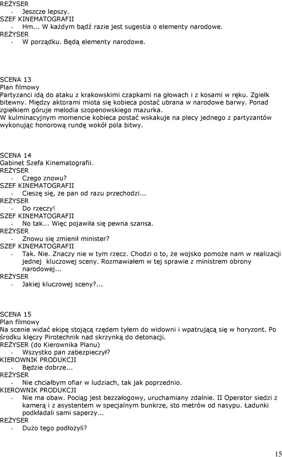 Ponad zgiełkiem góruje melodia szopenowskiego mazurka. W kulminacyjnym momencie kobieca postać wskakuje na plecy jednego z partyzantów wykonując honorową rundę wokół pola bitwy.