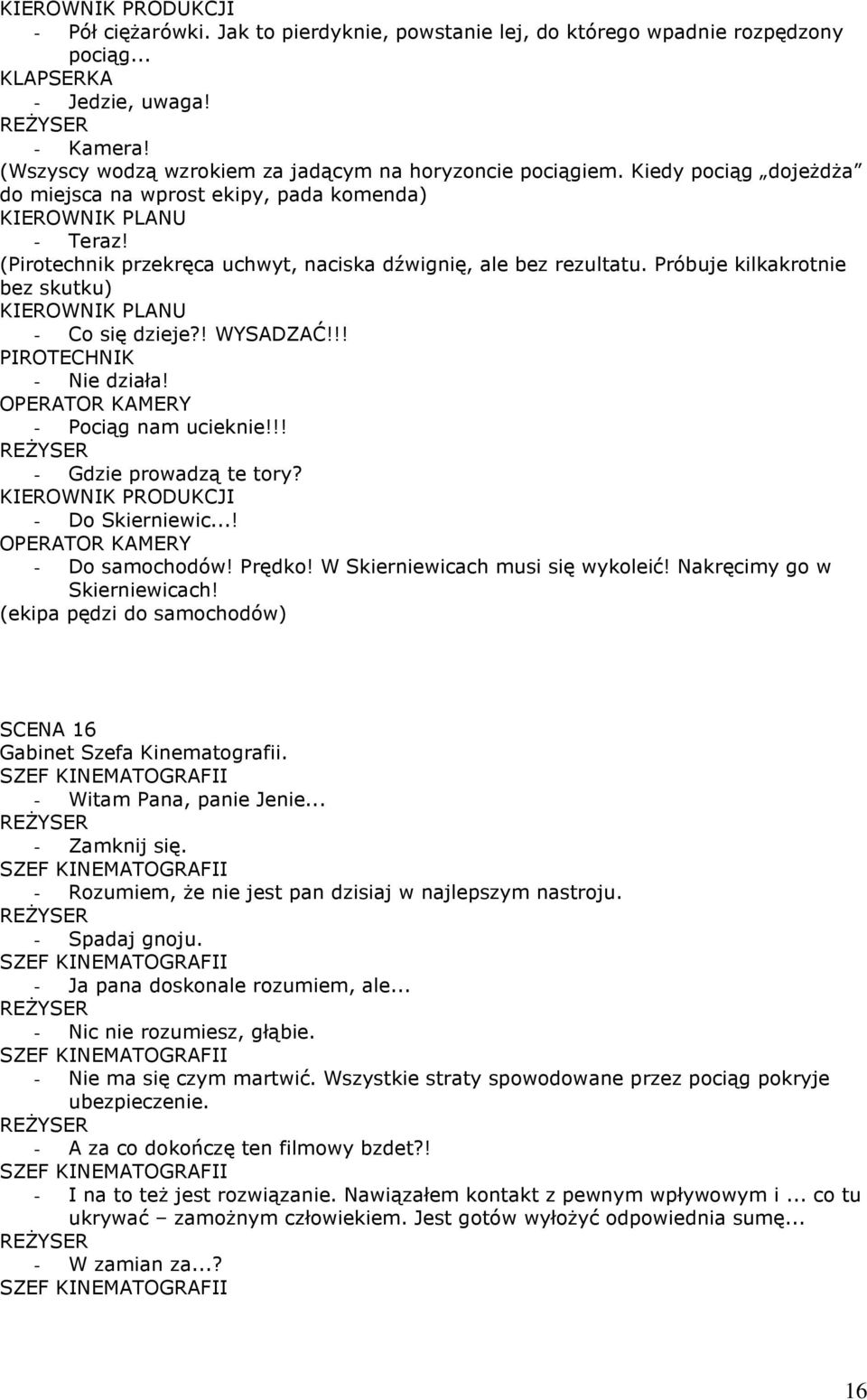 !! PIROTECHNIK - Nie działa! OPERATOR KAMERY - Pociąg nam ucieknie!!! - Gdzie prowadzą te tory? - Do Skierniewic...! OPERATOR KAMERY - Do samochodów! Prędko! W Skierniewicach musi się wykoleić!