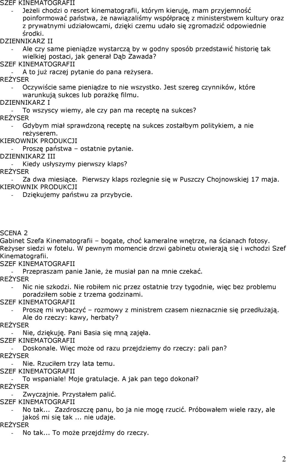 - A to już raczej pytanie do pana reżysera. - Oczywiście same pieniądze to nie wszystko. Jest szereg czynników, które warunkują sukces lub porażkę filmu.