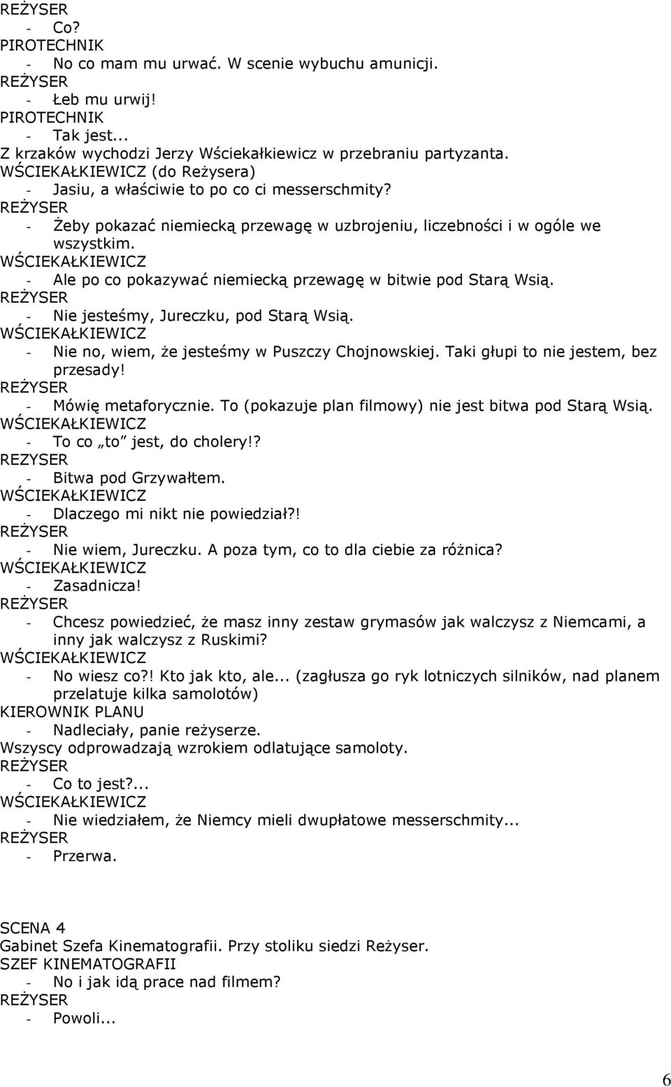 - Ale po co pokazywać niemiecką przewagę w bitwie pod Starą Wsią. - Nie jesteśmy, Jureczku, pod Starą Wsią. - Nie no, wiem, że jesteśmy w Puszczy Chojnowskiej. Taki głupi to nie jestem, bez przesady!