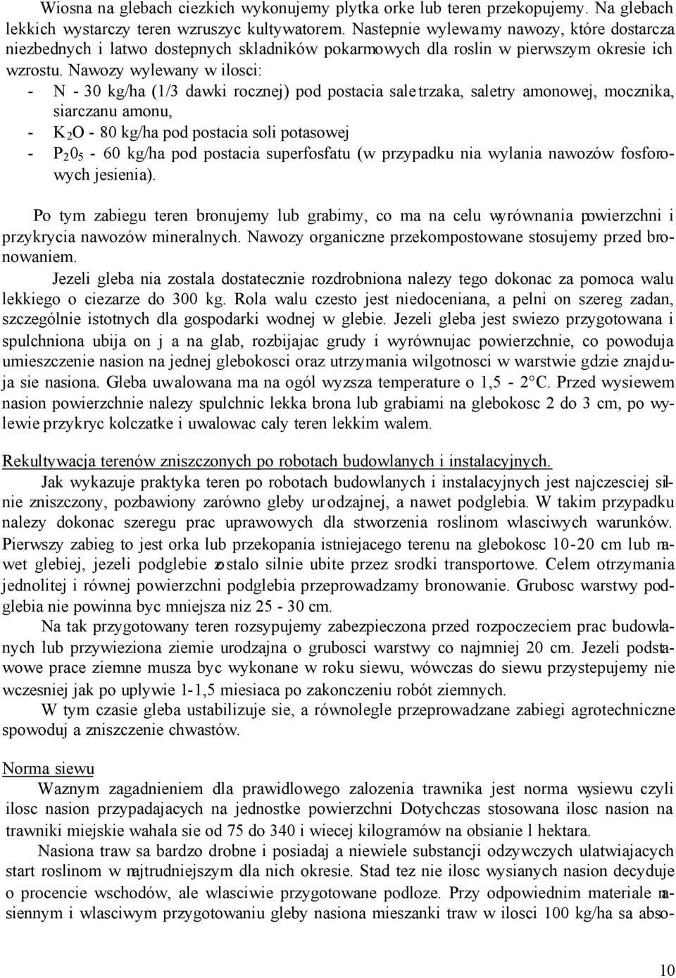 Nawozy wylewany w ilosci: - N - 30 kg/ha (1/3 dawki rocznej) pod postacia sale trzaka, saletry amonowej, mocznika, siarczanu amonu, - K 2 O - 80 kg/ha pod postacia soli potasowej - P 2 0 5-60 kg/ha