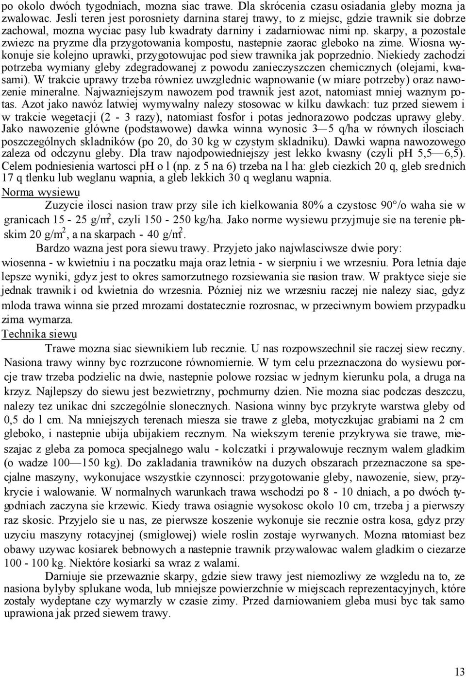 skarpy, a pozostale zwiezc na pryzme dla przygotowania kompostu, nastepnie zaorac gleboko na zime. Wiosna wykonuje sie kolejno uprawki, przygotowujac pod siew trawnika jak poprzednio.