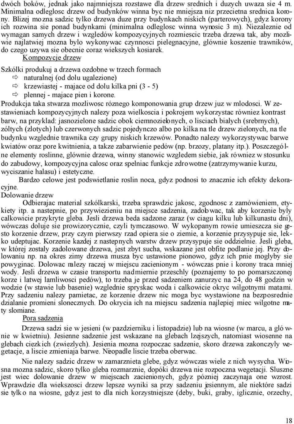 Niezaleznie od wymagan samych drzew i wzgledów kompozycyjnych rozmiescic trzeba drzewa tak, aby mozliwie najlatwiej mozna bylo wykonywac czynnosci pielegnacyjne, glównie koszenie trawników, do czego