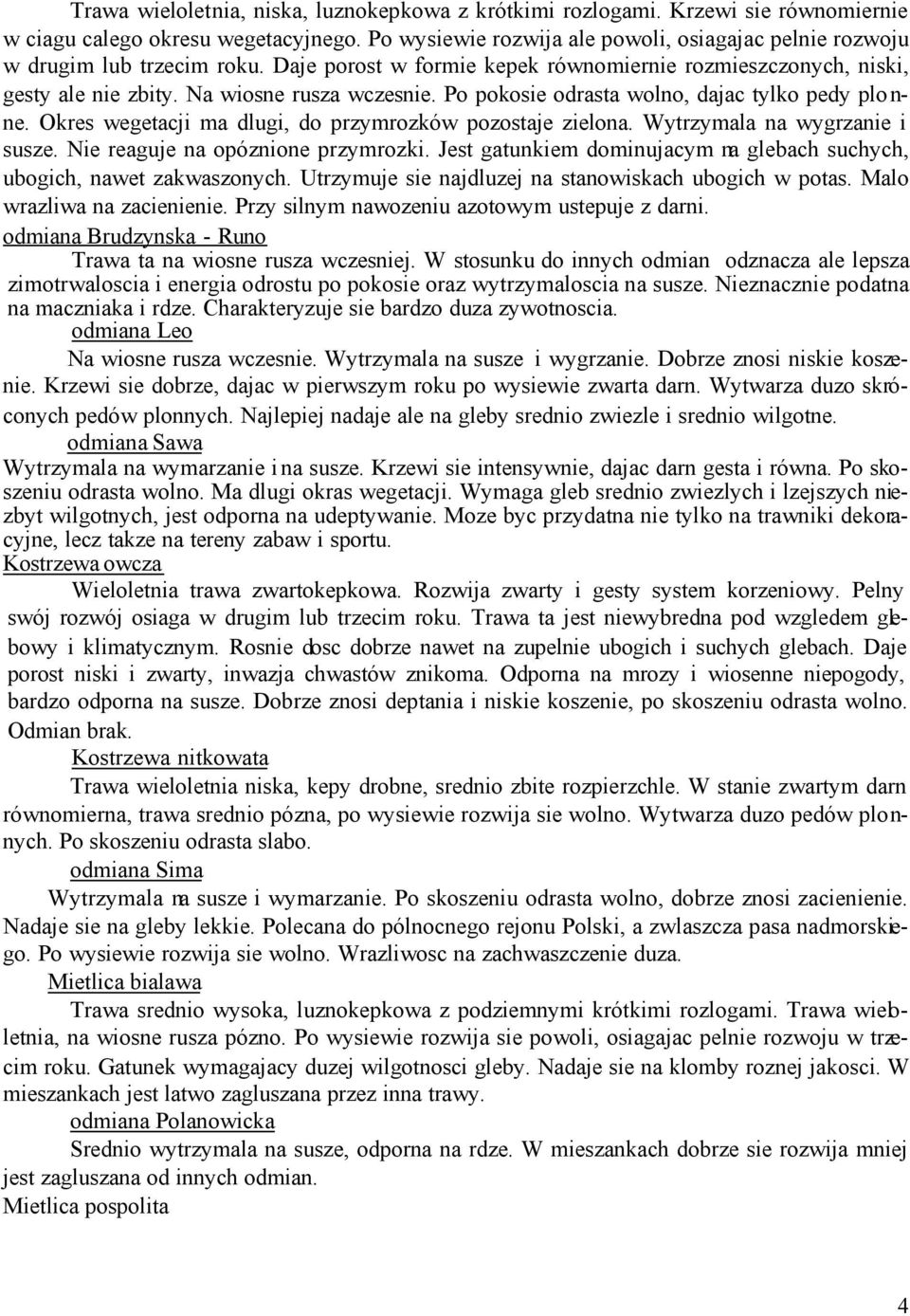 Po pokosie odrasta wolno, dajac tylko pedy plo n- ne. Okres wegetacji ma dlugi, do przymrozków pozostaje zielona. Wytrzymala na wygrzanie i susze. Nie reaguje na opóznione przymrozki.