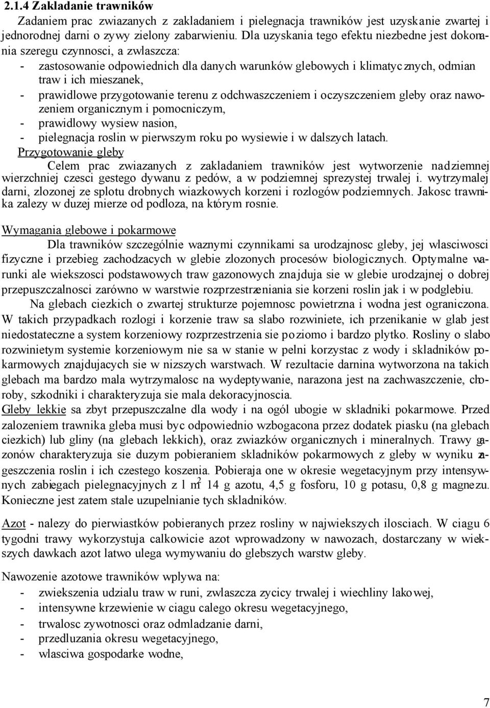 przygotowanie terenu z odchwaszczeniem i oczyszczeniem gleby oraz nawozeniem organicznym i pomocniczym, - prawidlowy wysiew nasion, - pielegnacja roslin w pierwszym roku po wysiewie i w dalszych