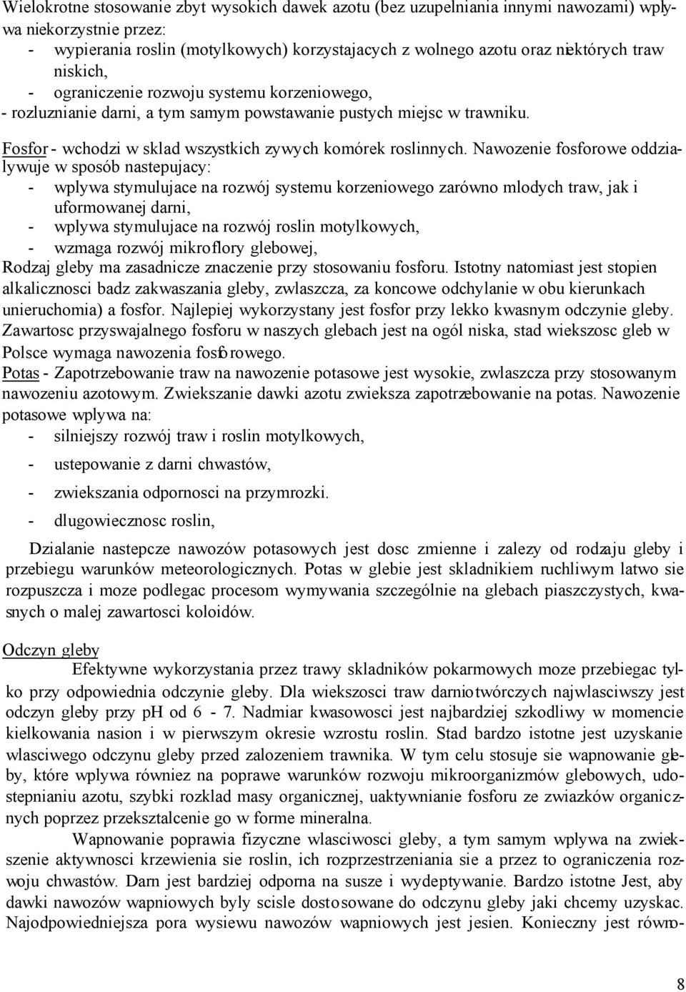 Nawozenie fosforowe oddzialywuje w sposób nastepujacy: - wplywa stymulujace na rozwój systemu korzeniowego zarówno mlodych traw, jak i uformowanej darni, - wplywa stymulujace na rozwój roslin