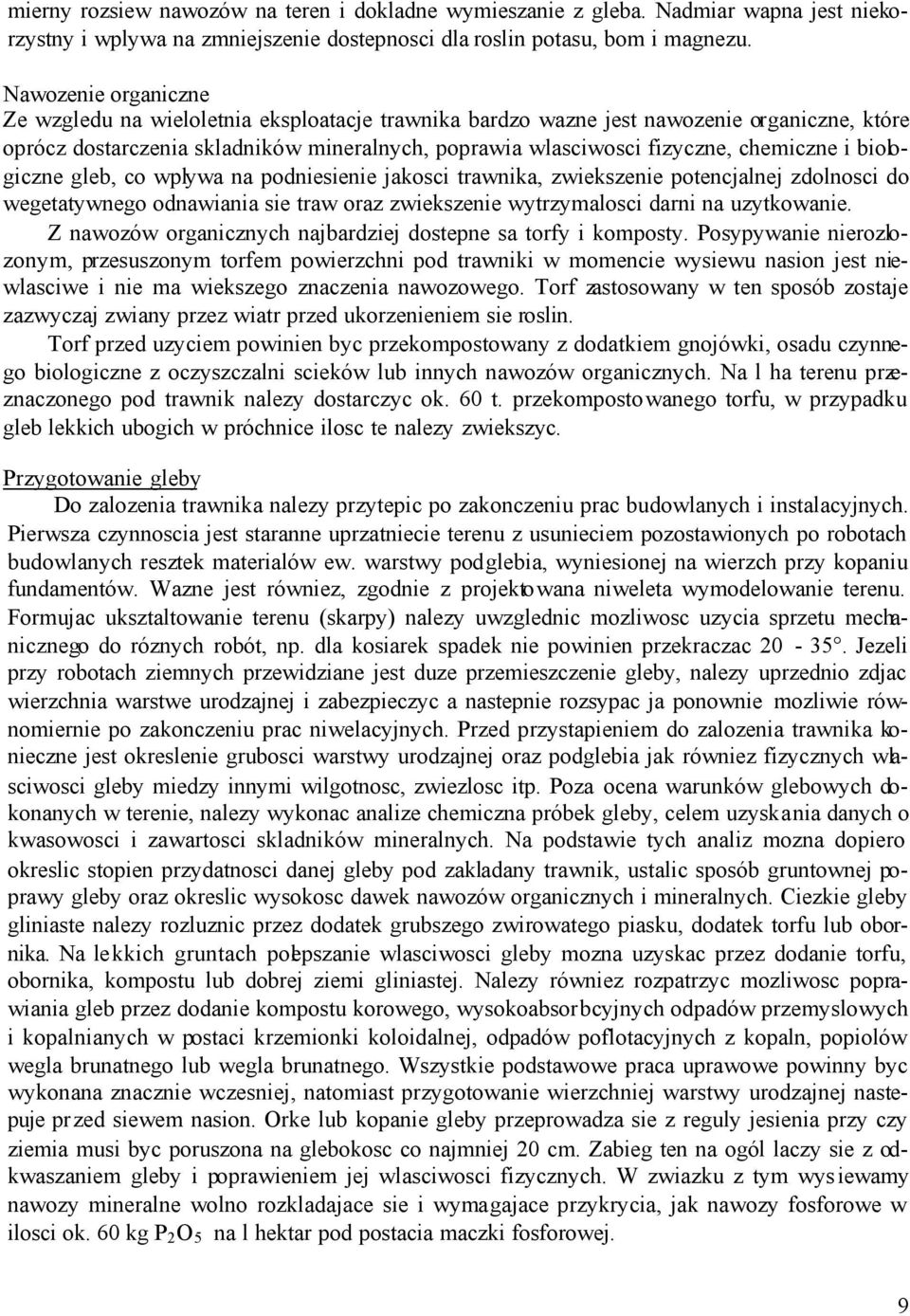 i biologiczne gleb, co wplywa na podniesienie jakosci trawnika, zwiekszenie potencjalnej zdolnosci do wegetatywnego odnawiania sie traw oraz zwiekszenie wytrzymalosci darni na uzytkowanie.