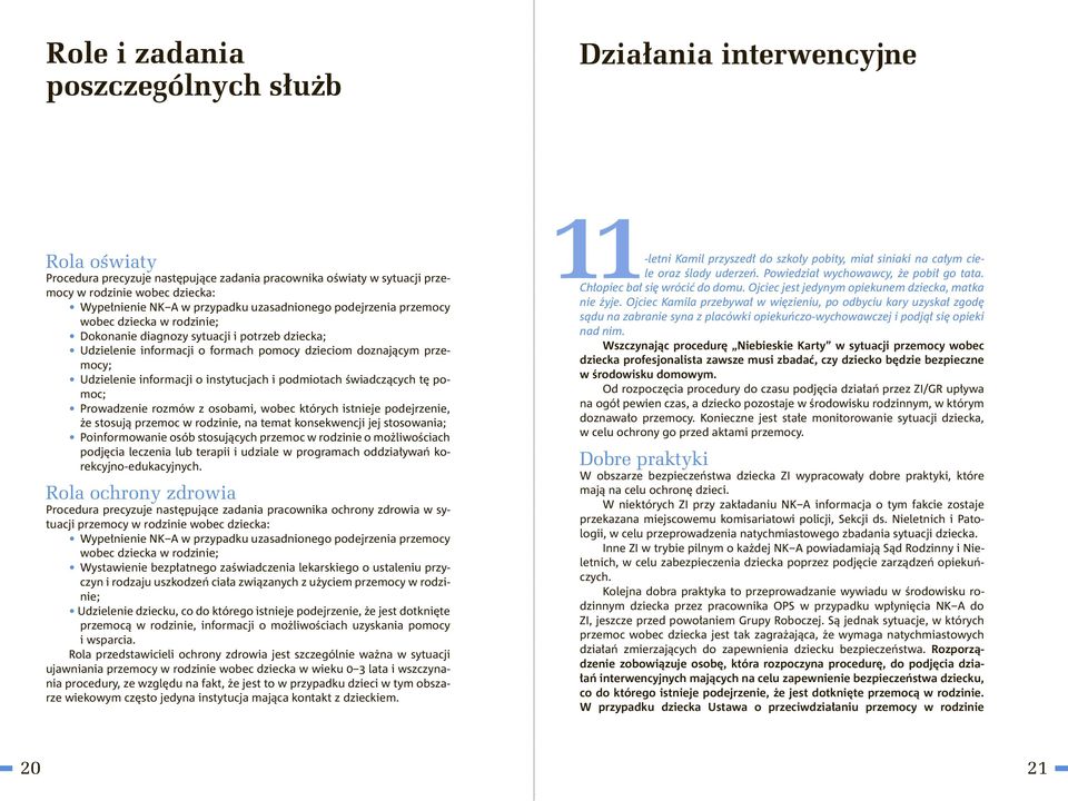 informacji o instytucjach i podmiotach świadczących tę pomoc; Prowadzenie rozmów z osobami, wobec których istnieje podejrzenie, że stosują przemoc w rodzinie, na temat konsekwencji jej stosowania;