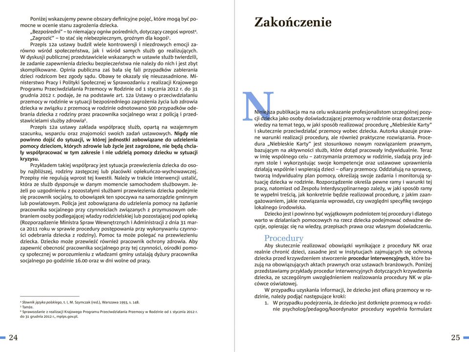 W dyskusji publicznej przedstawiciele wskazanych w ustawie służb twierdzili, że zadanie zapewnienia dziecku bezpieczeństwa nie należy do nich i jest zbyt skomplikowane.