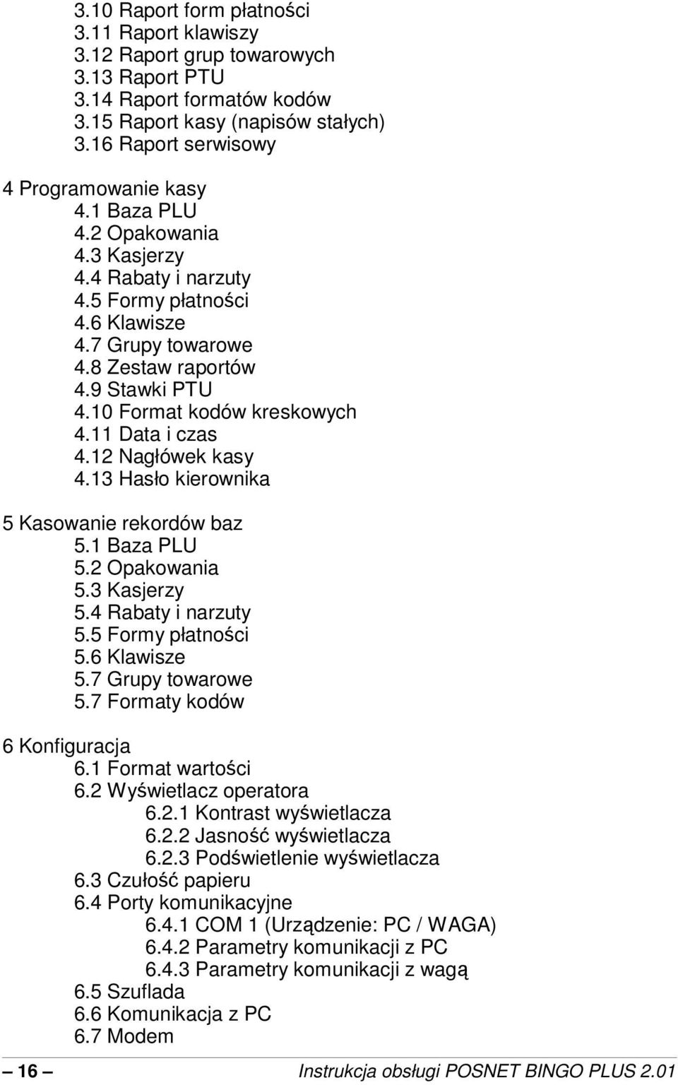 12 Nagłówek kasy 4.13 Hasło kierownika 5 Kasowanie rekordów baz 5.1 Baza PLU 5.2 Opakowania 5.3 Kasjerzy 5.4 Rabaty i narzuty 5.5 Formy płatnoci 5.6 Klawisze 5.7 Grupy towarowe 5.