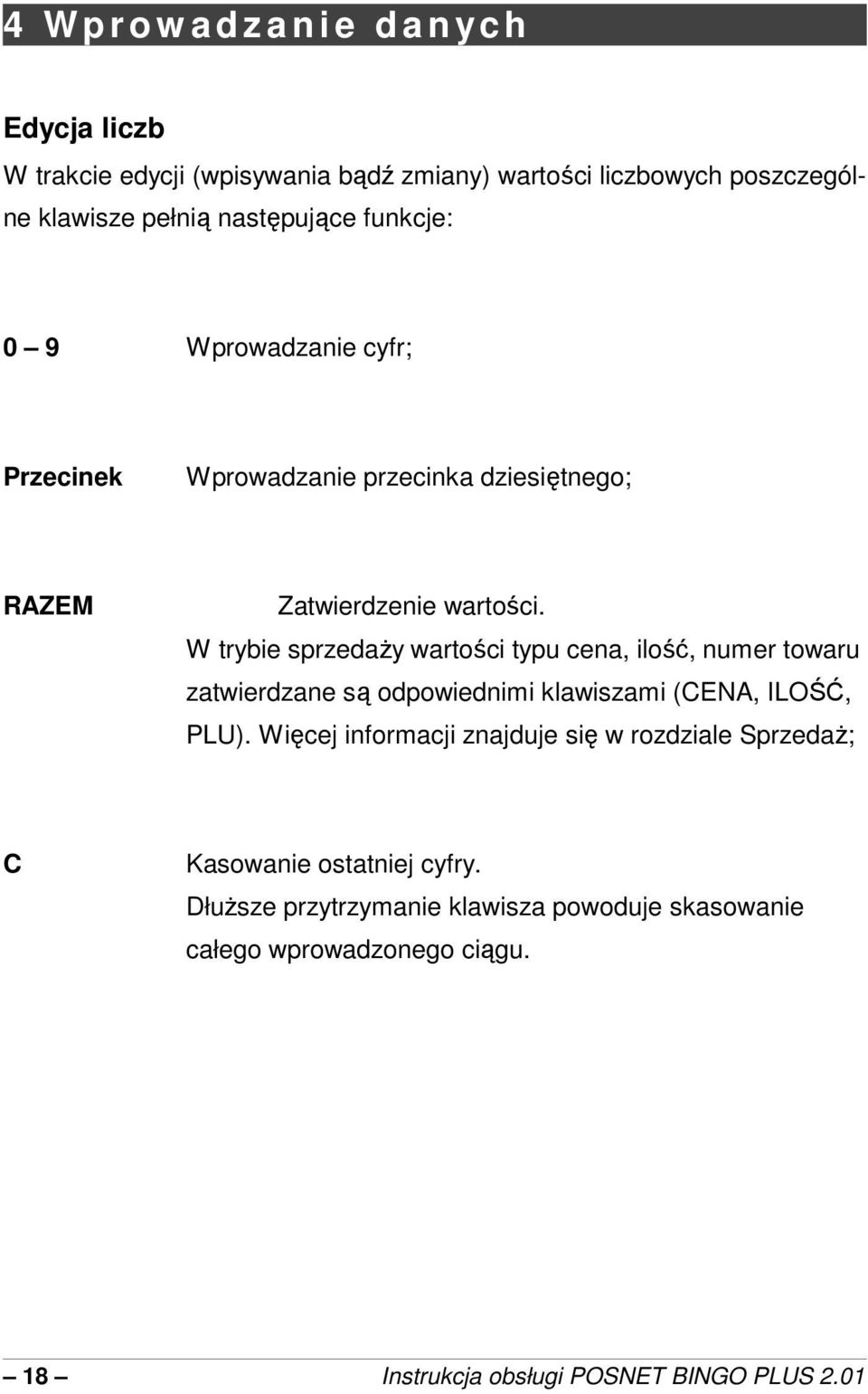 W trybie sprzeday wartoci typu cena, ilo, numer towaru zatwierdzane s odpowiednimi klawiszami (CENA, ILO, PLU).