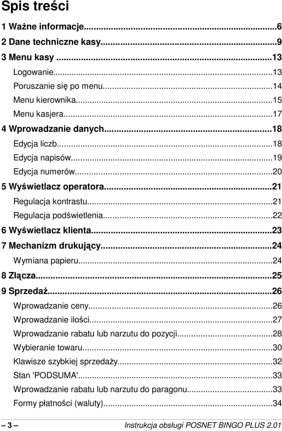 ..23 7 Mechanizm drukujcy...24 Wymiana papieru...24 8 Złcza...25 9 Sprzeda...26 Wprowadzanie ceny...26 Wprowadzanie iloci...27 Wprowadzanie rabatu lub narzutu do pozycji.